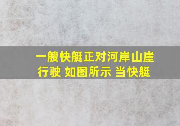 一艘快艇正对河岸山崖行驶 如图所示 当快艇